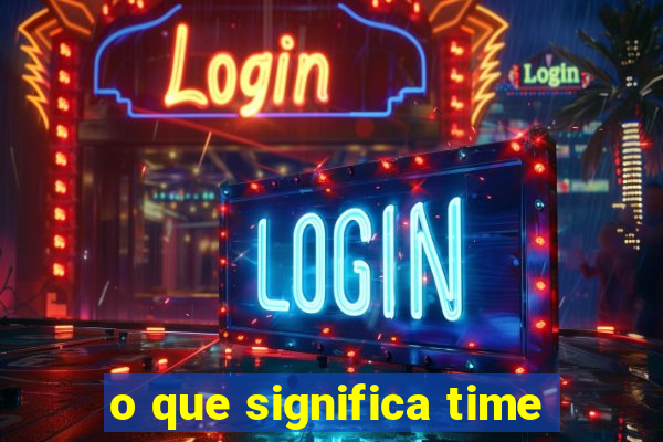 o que significa time